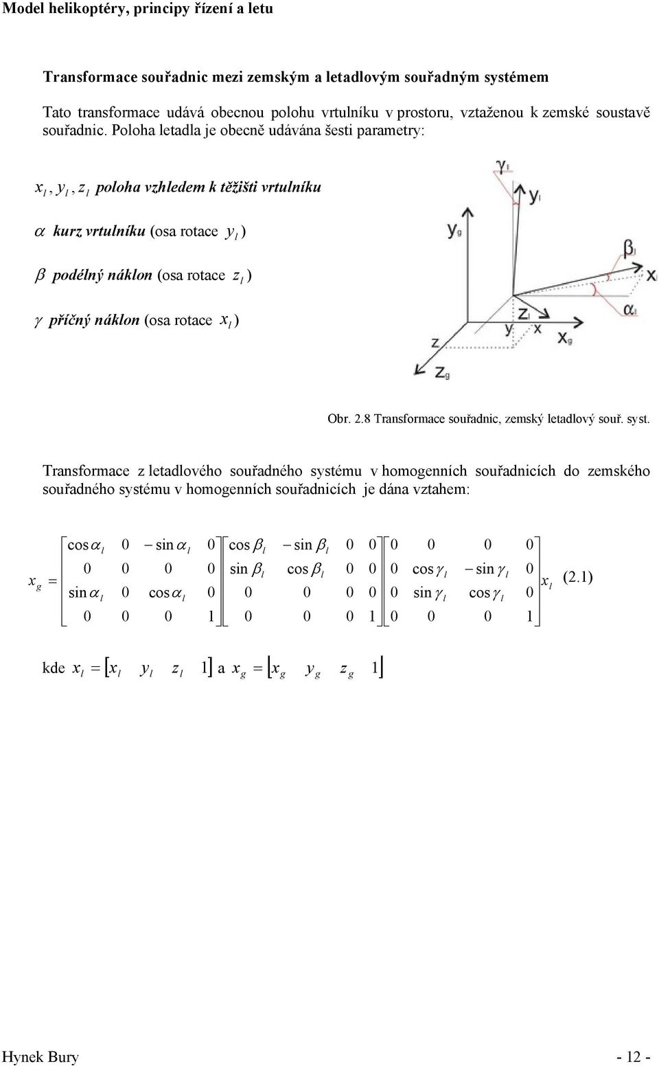 Poloha letadla je obecně udávána šesti parametry: x, y, z poloha vzhledem k těžišti vrtulníku l l l α kurz vrtulníku (osa rotace y l ) β podélný náklon (osa rotace z l ) γ příčný náklon (osa rotace x