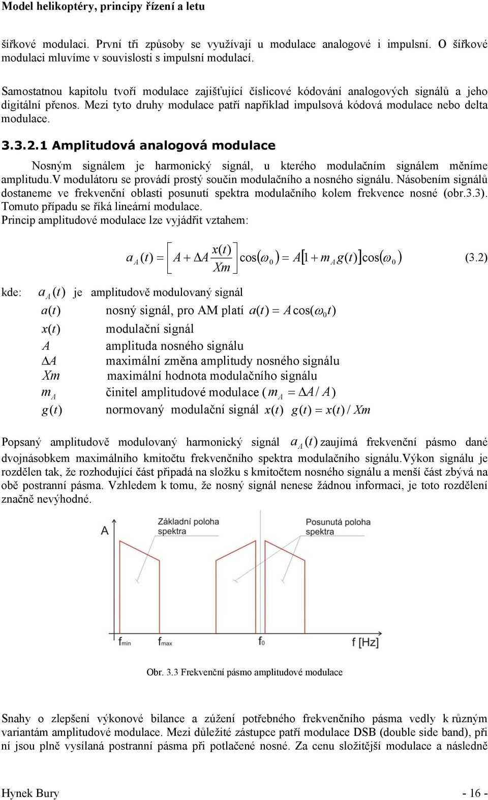 3.3.2.1 Amplitudová analogová modulace Nosným signálem je harmonický signál, u kterého modulačním signálem měníme amplitudu.v modulátoru se provádí prostý součin modulačního a nosného signálu.