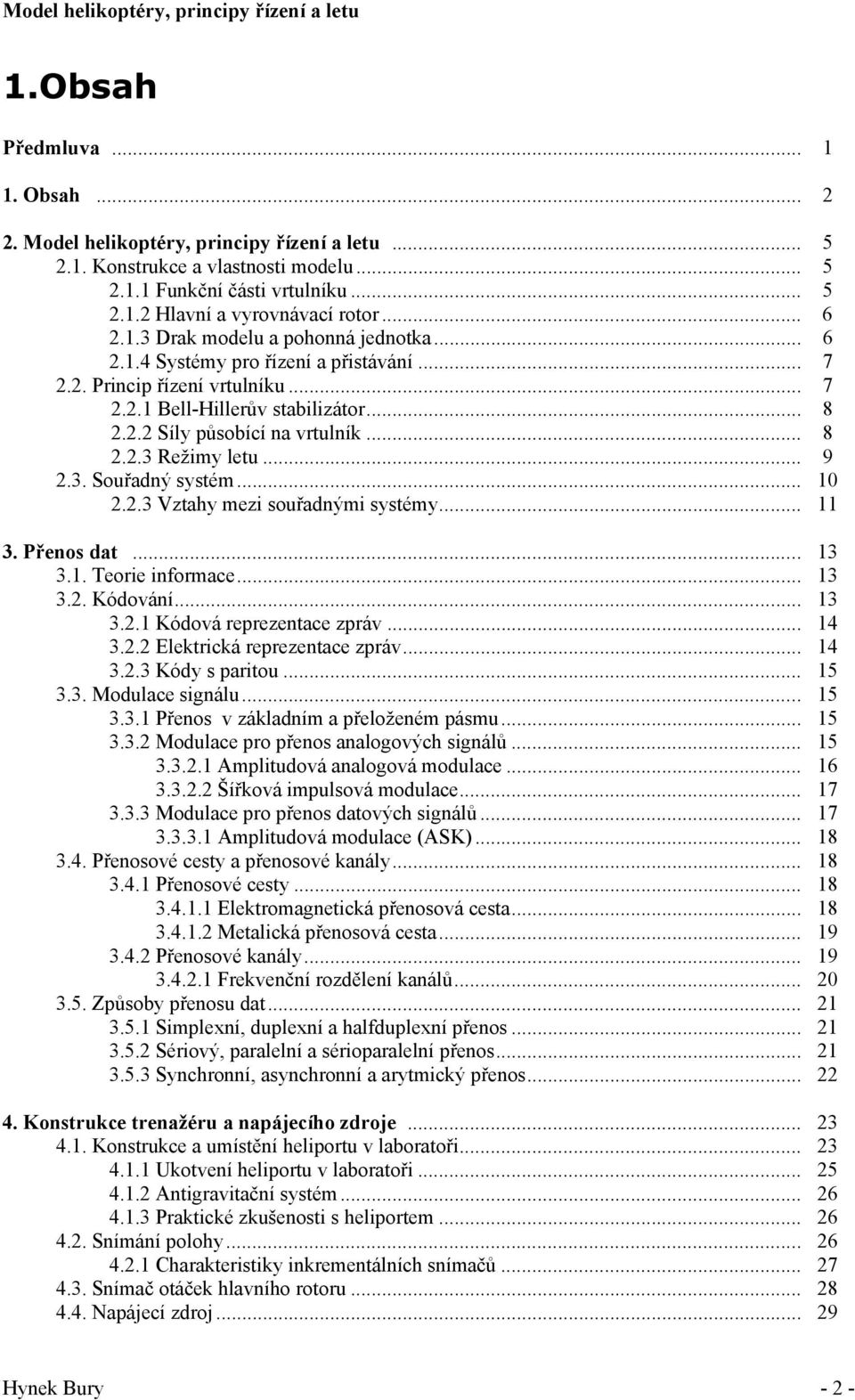 .. 8 2.2.2 Síly působící na vrtulník... 8 2.2.3 Režimy letu... 9 2.3. Souřadný systém... 10 2.2.3 Vztahy mezi souřadnými systémy... 11 3. Přenos dat... 13 3.1. Teorie informace... 13 3.2. Kódování.