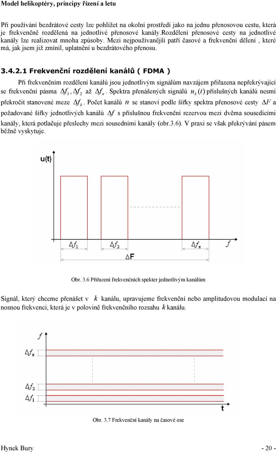 4.2.1 Frekvenční rozdělení kanálů ( FDMA ) Při frekvenčním rozdělení kanálů jsou jednotlivým signálům navzájem přiřazena nepřekrývající se frekvenční pásma, f až f.