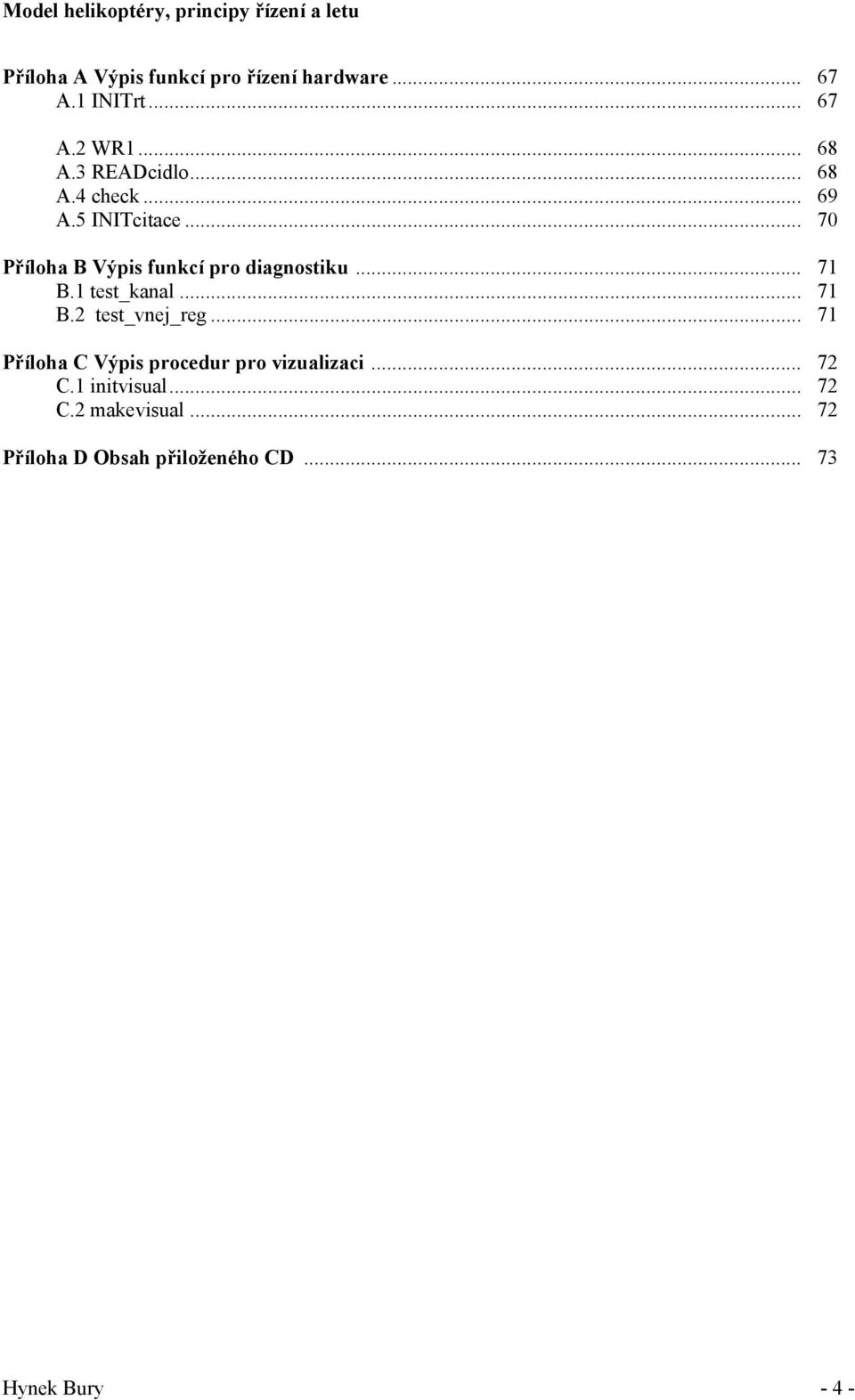 .. 70 Příloha B Výpis funkcí pro diagnostiku... 71 B.1 test_kanal... 71 B.2 test_vnej_reg.