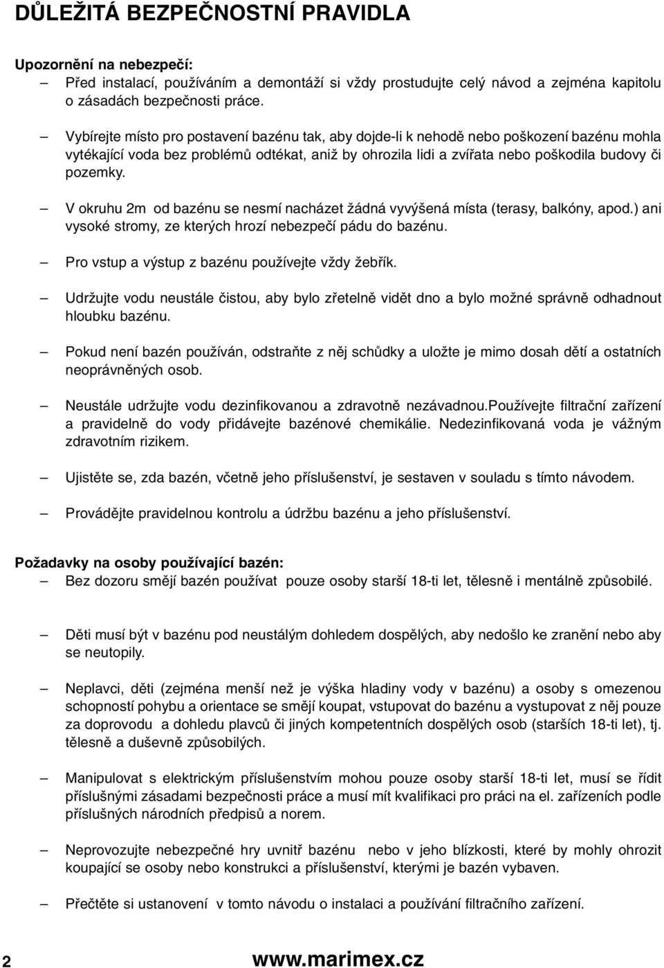 V okruhu 2m od bazénu se nesmí nacházet Ïádná vyv ená místa (terasy, balkóny, apod.) ani vysoké stromy, ze kter ch hrozí nebezpeãí pádu do bazénu. Pro vstup a v stup z bazénu pouïívejte vïdy Ïebfiík.