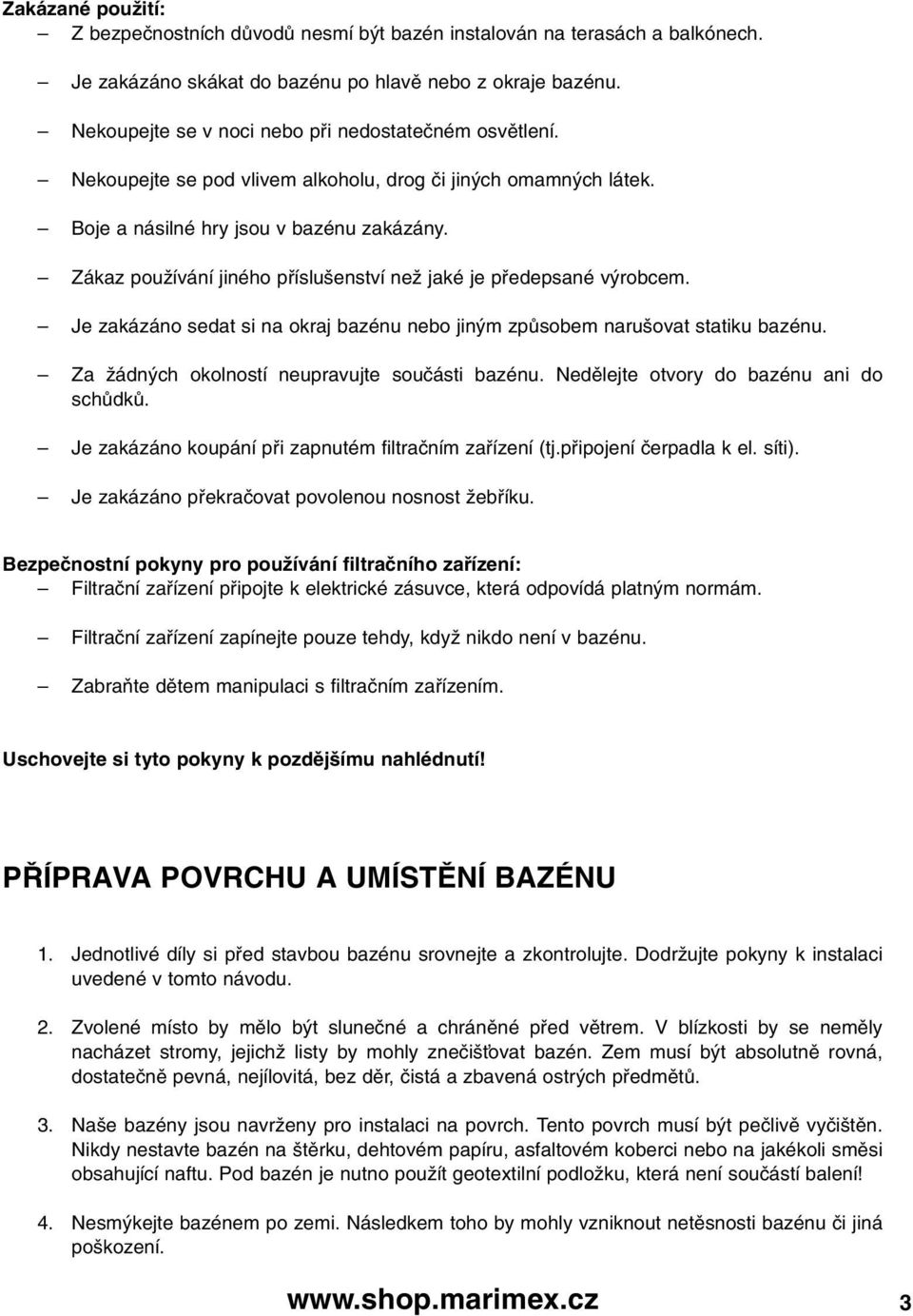 Zákaz pouïívání jiného pfiíslu enství neï jaké je pfiedepsané v robcem. Je zakázáno sedat si na okraj bazénu nebo jin m zpûsobem naru ovat statiku bazénu.