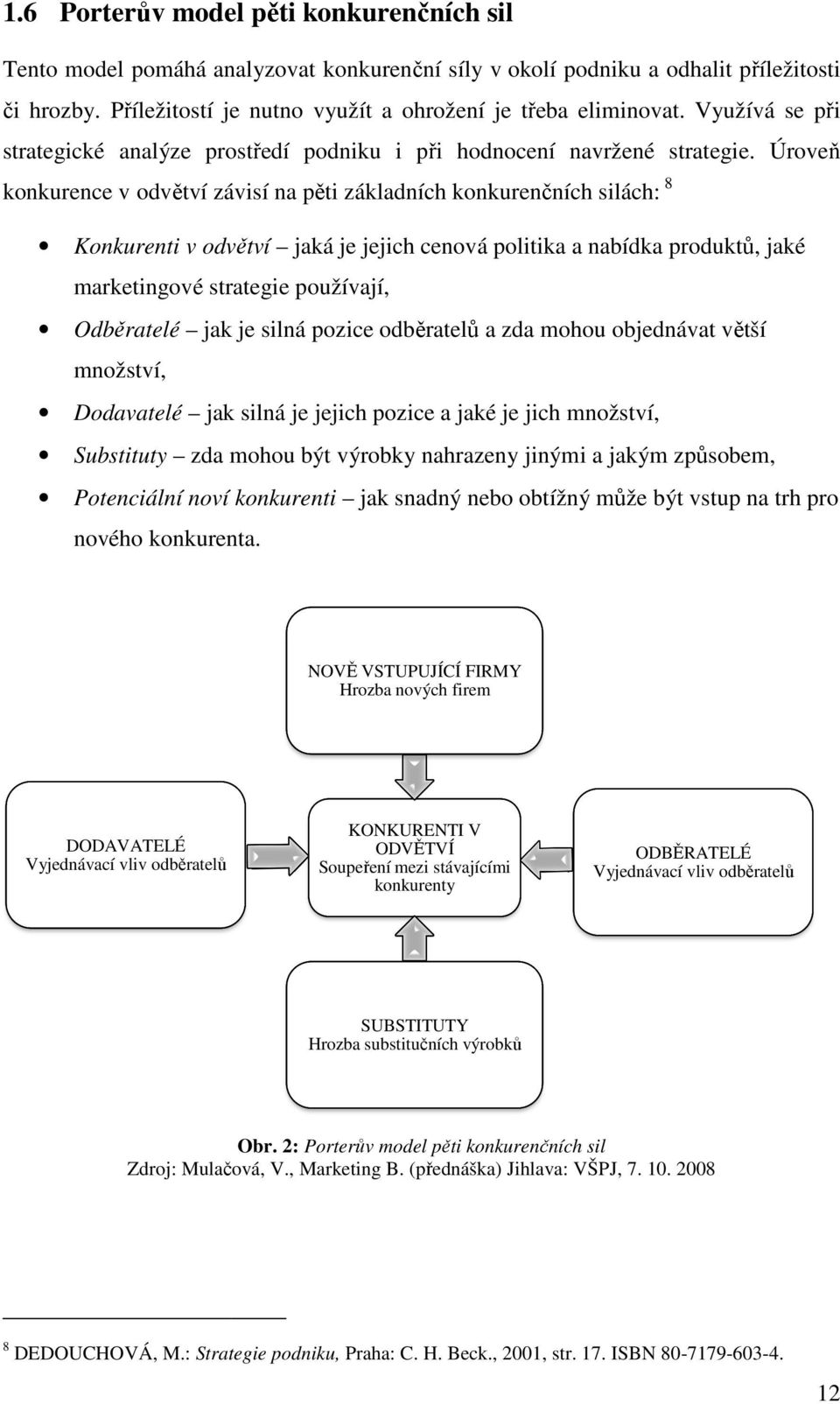 Úroveň konkurence v odvětví závisí na pěti základních konkurenčních ních silách: 8 Konkurenti v odvětví jaká je jejich cenová politika a nabídka produktů, jaké marketingové strategie používají,