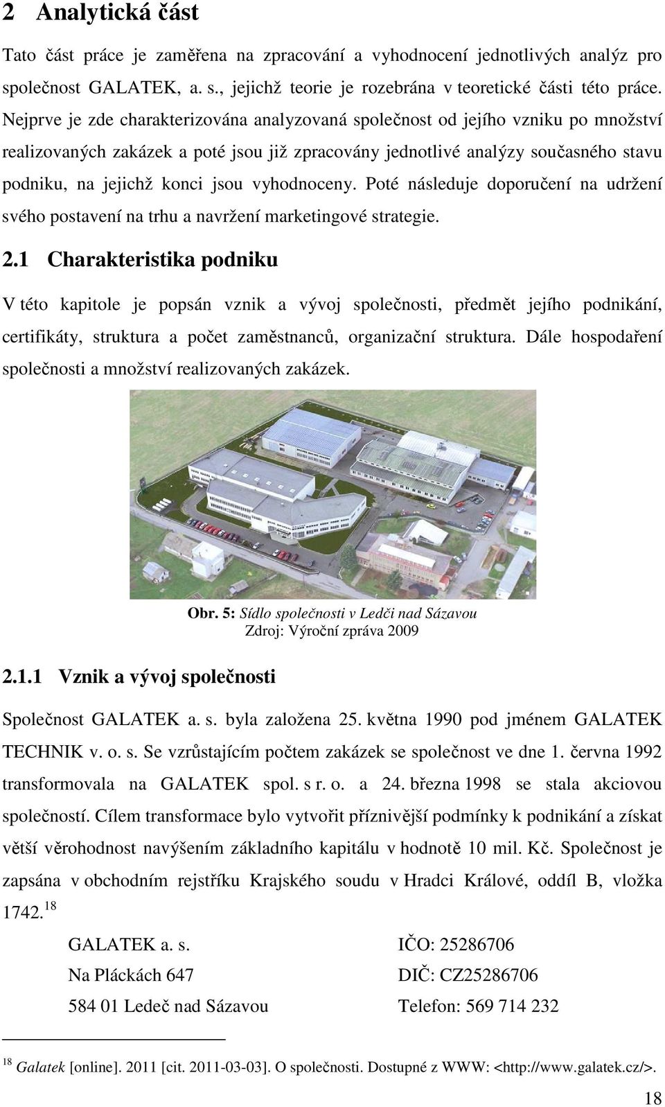 vyhodnoceny. Poté následuje doporučení na udržení svého postavení na trhu a navržení marketingové strategie. 2.