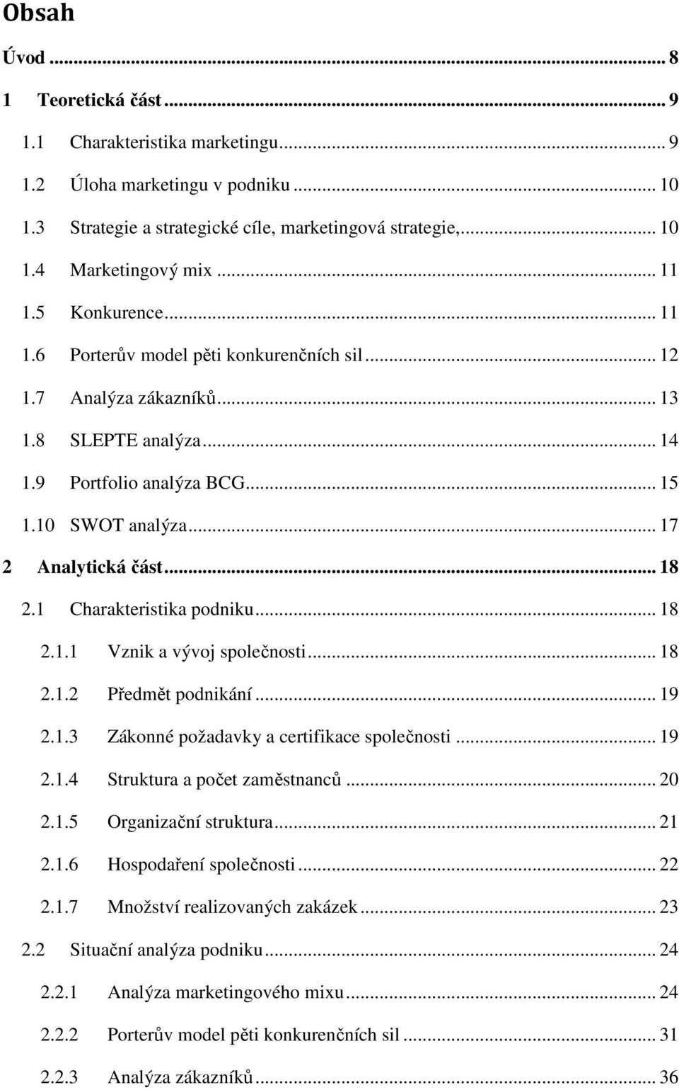 .. 18 2.1 Charakteristika podniku... 18 2.1.1 Vznik a vývoj společnosti... 18 2.1.2 Předmět podnikání... 19 2.1.3 Zákonné požadavky a certifikace společnosti... 19 2.1.4 Struktura a počet zaměstnanců.