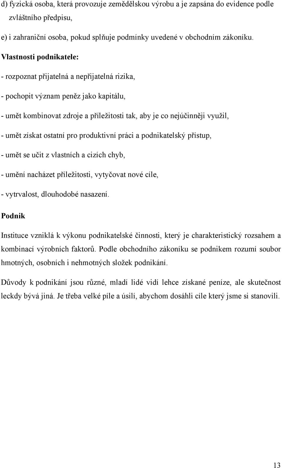 ostatní pro produktivní práci a podnikatelský přístup, - umět se učit z vlastních a cizích chyb, - umění nacházet příležitosti, vytyčovat nové cíle, - vytrvalost, dlouhodobé nasazení.