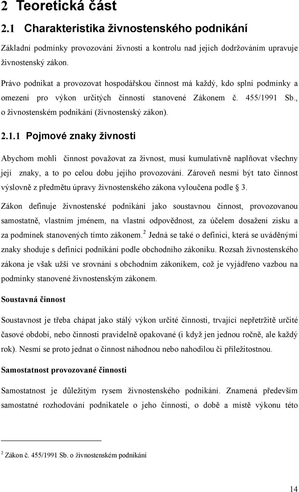 2.1.1 Pojmové znaky živnosti Abychom mohli činnost považovat za živnost, musí kumulativně naplňovat všechny její znaky, a to po celou dobu jejího provozování.