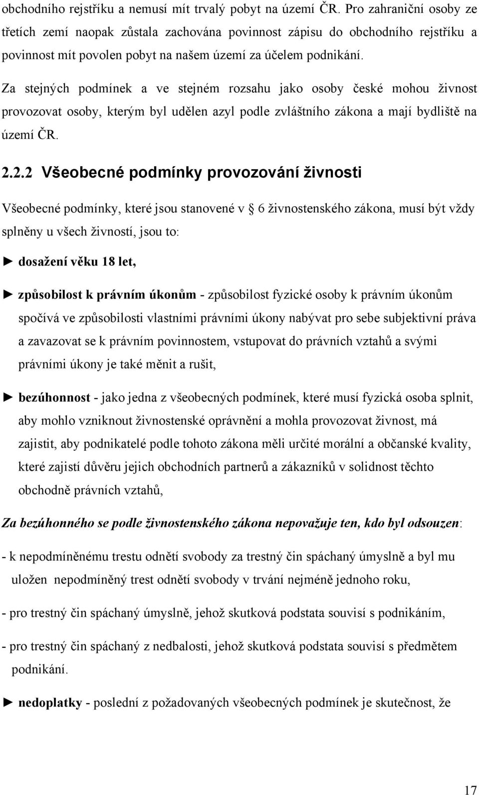 Za stejných podmínek a ve stejném rozsahu jako osoby české mohou živnost provozovat osoby, kterým byl udělen azyl podle zvláštního zákona a mají bydliště na území ČR. 2.