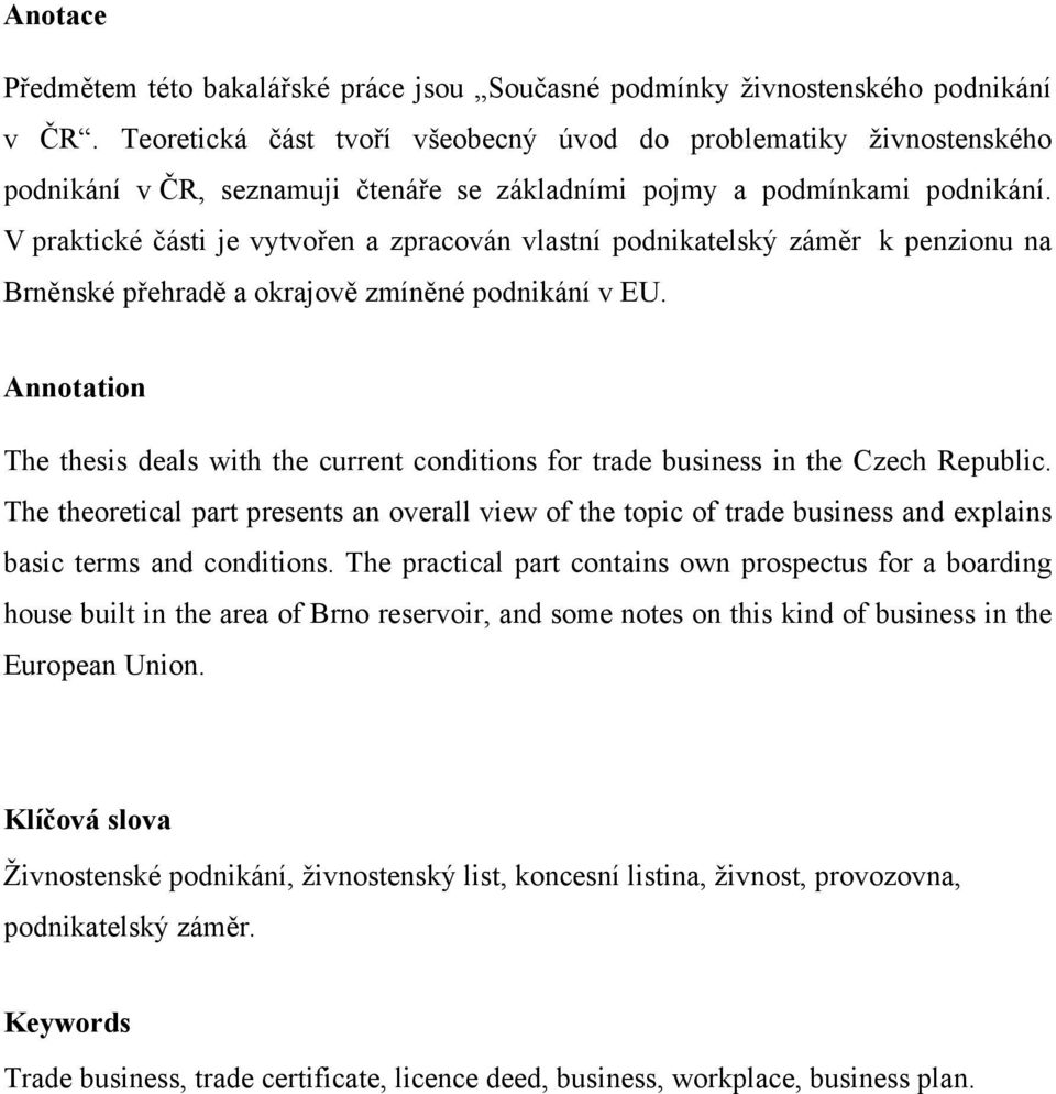 V praktické části je vytvořen a zpracován vlastní podnikatelský záměr k penzionu na Brněnské přehradě a okrajově zmíněné podnikání v EU.