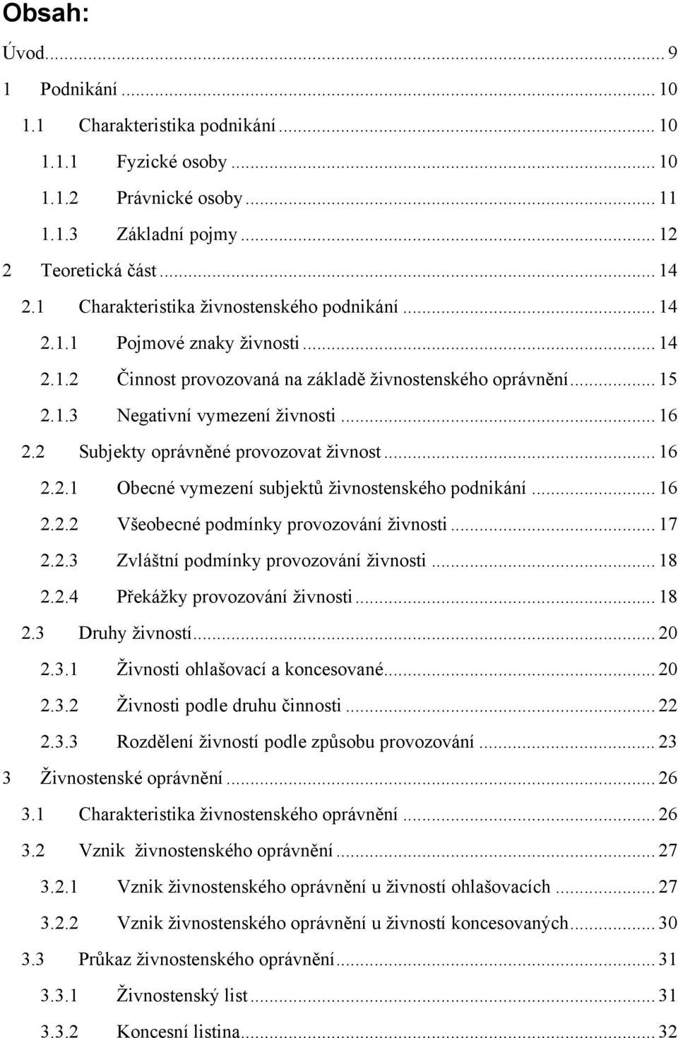 2 Subjekty oprávněné provozovat živnost... 16 2.2.1 Obecné vymezení subjektů živnostenského podnikání... 16 2.2.2 Všeobecné podmínky provozování živnosti... 17 2.2.3 Zvláštní podmínky provozování živnosti.