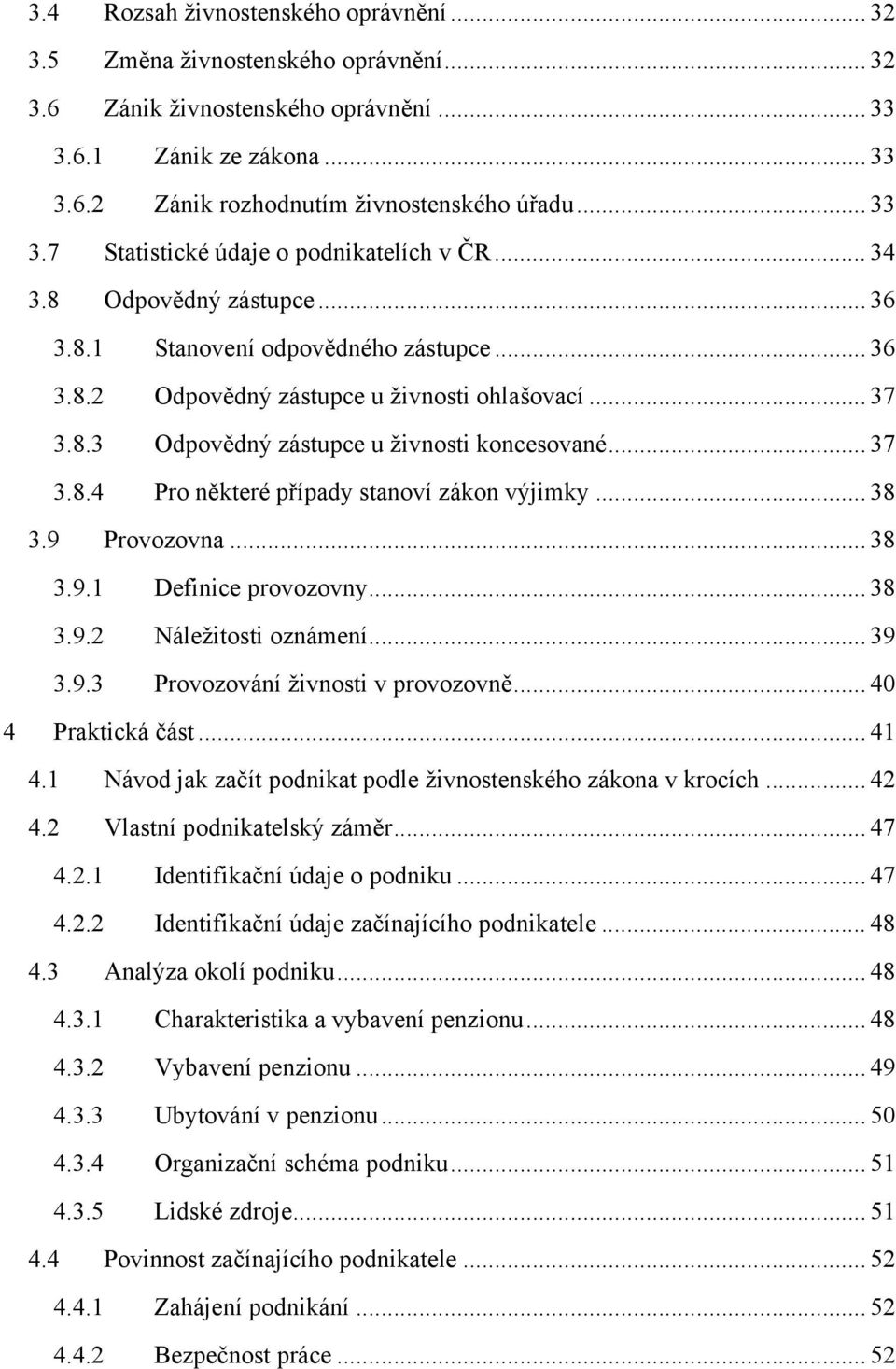 .. 37 3.8.4 Pro některé případy stanoví zákon výjimky... 38 3.9 Provozovna... 38 3.9.1 Definice provozovny... 38 3.9.2 Náležitosti oznámení... 39 3.9.3 Provozování živnosti v provozovně.