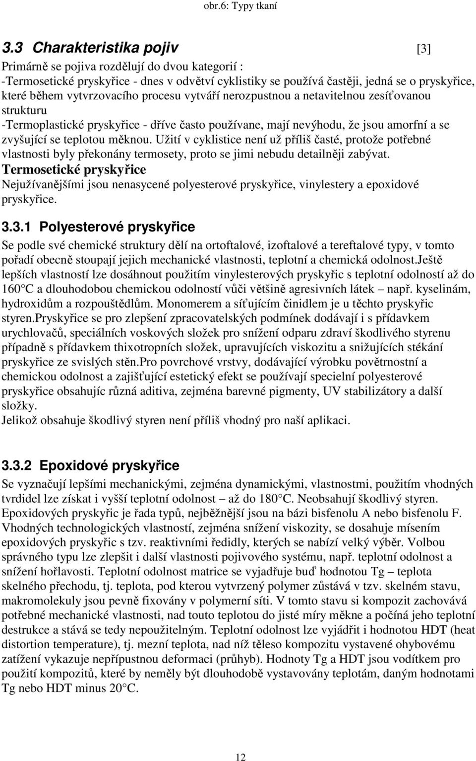 procesu vytváří nerozpustnou a netavitelnou zesíťovanou strukturu -Termoplastické pryskyřice - dříve často používane, mají nevýhodu, že jsou amorfní a se zvyšující se teplotou měknou.