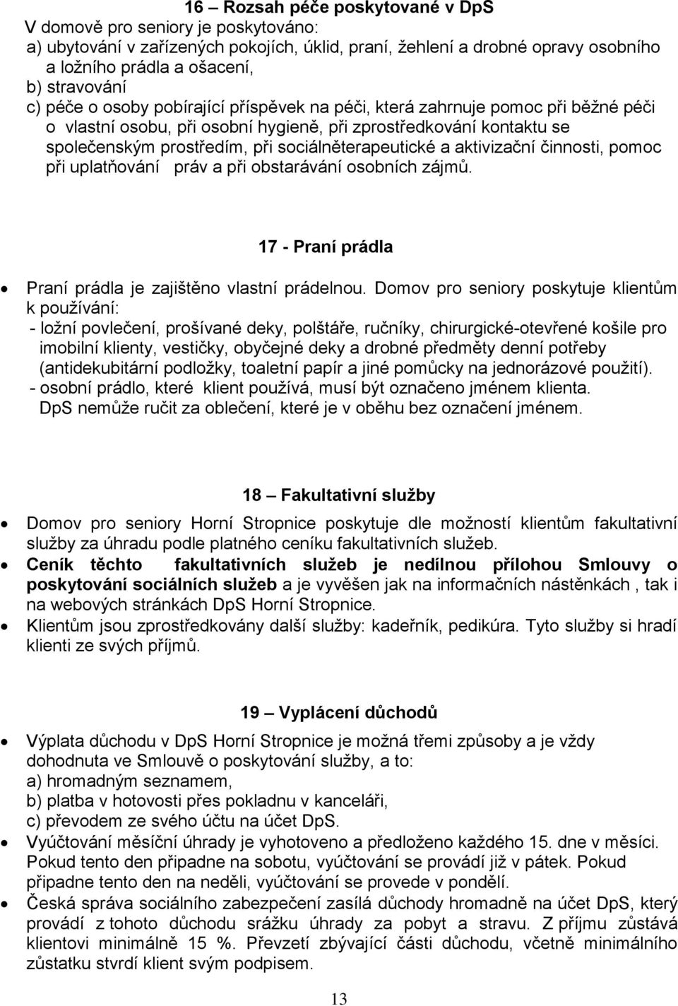 aktivizační činnosti, pomoc při uplatňování práv a při obstarávání osobních zájmů. 17 - Praní prádla Praní prádla je zajištěno vlastní prádelnou.