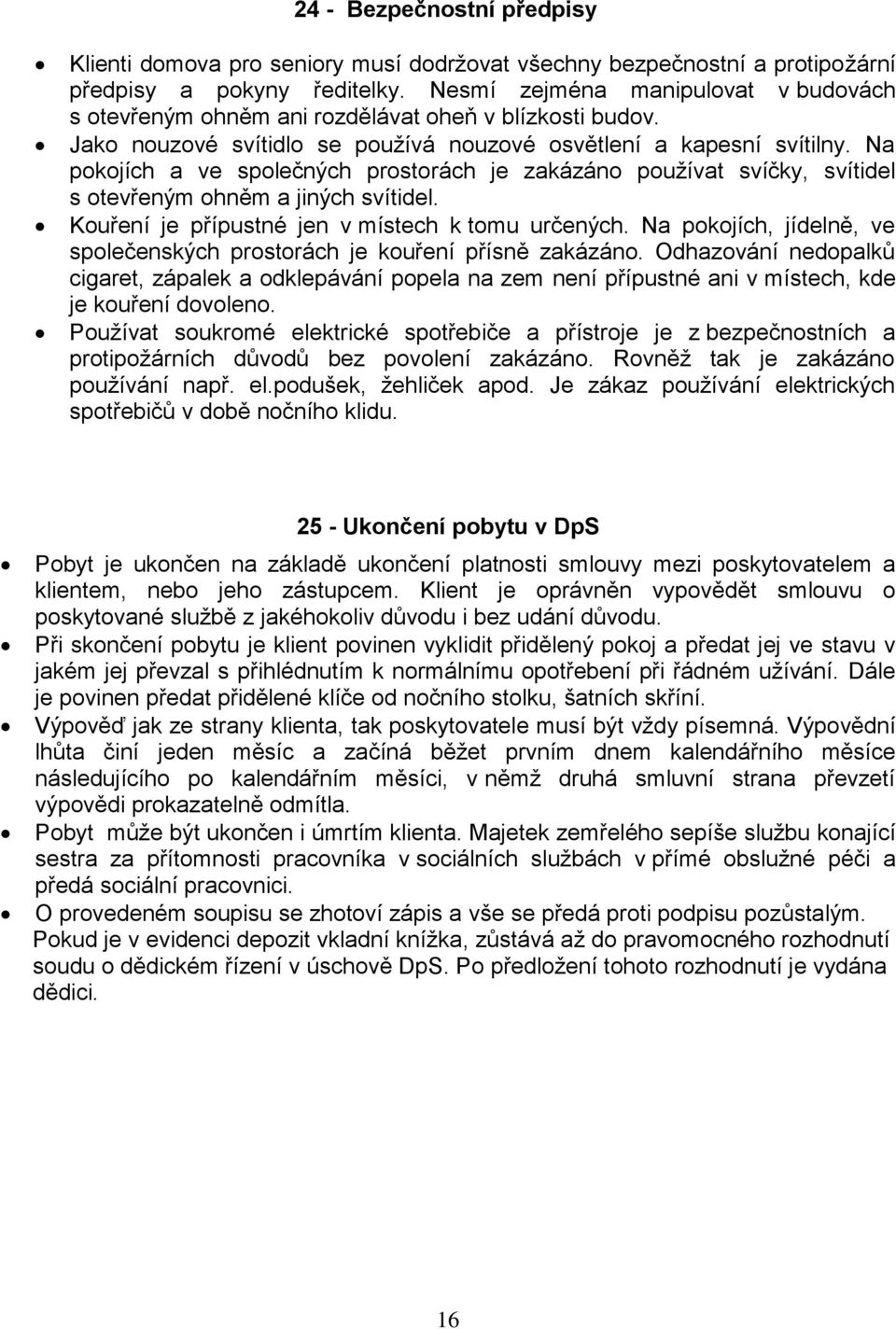 Na pokojích a ve společných prostorách je zakázáno používat svíčky, svítidel s otevřeným ohněm a jiných svítidel. Kouření je přípustné jen v místech k tomu určených.