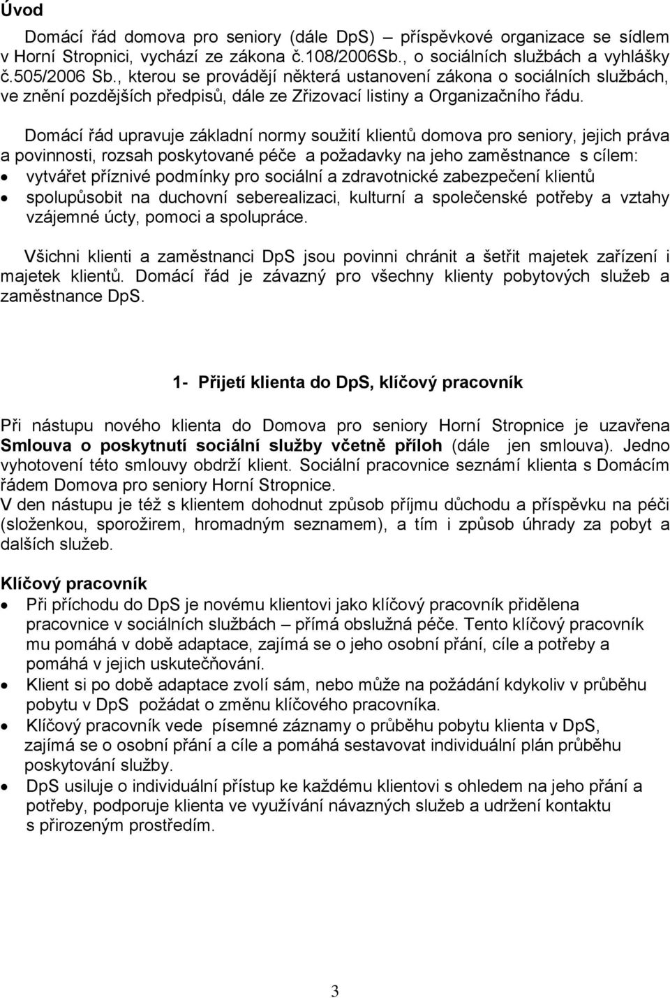 Domácí řád upravuje základní normy soužití klientů domova pro seniory, jejich práva a povinnosti, rozsah poskytované péče a požadavky na jeho zaměstnance s cílem: vytvářet příznivé podmínky pro