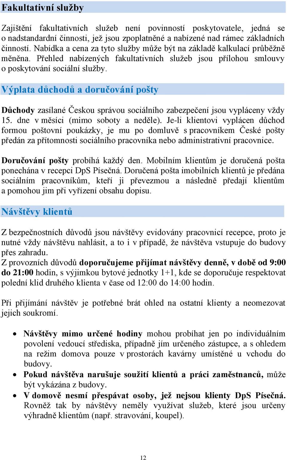 Výplata důchodů a doručování pošty Důchody zasílané Českou správou sociálního zabezpečení jsou vypláceny vždy 15. dne v měsíci (mimo soboty a neděle).