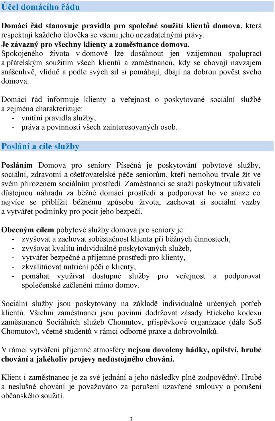 Spokojeného života v domově lze dosáhnout jen vzájemnou spoluprací a přátelským soužitím všech klientů a zaměstnanců, kdy se chovají navzájem snášenlivě, vlídně a podle svých sil si pomáhají, dbají