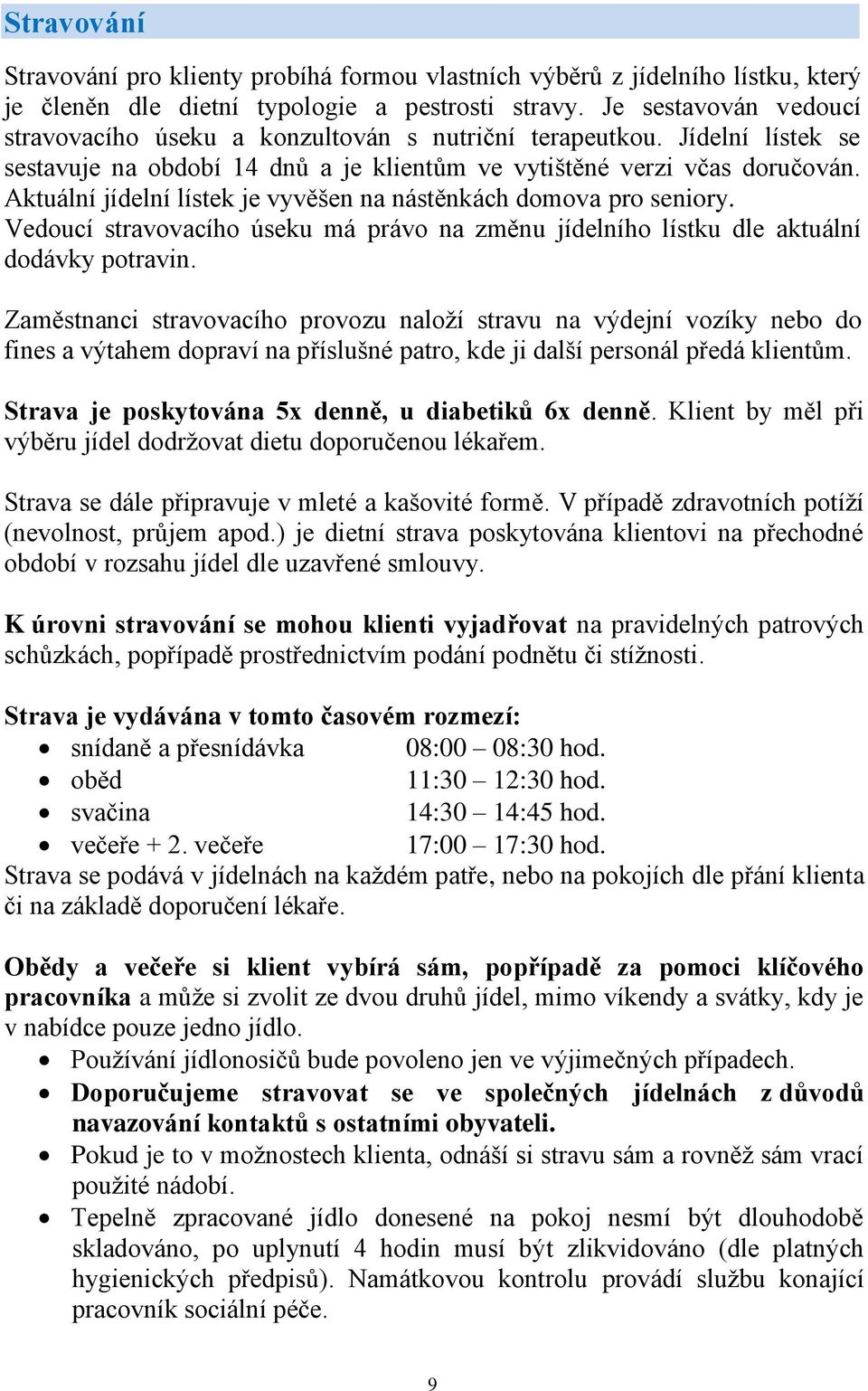 Aktuální jídelní lístek je vyvěšen na nástěnkách domova pro seniory. Vedoucí stravovacího úseku má právo na změnu jídelního lístku dle aktuální dodávky potravin.