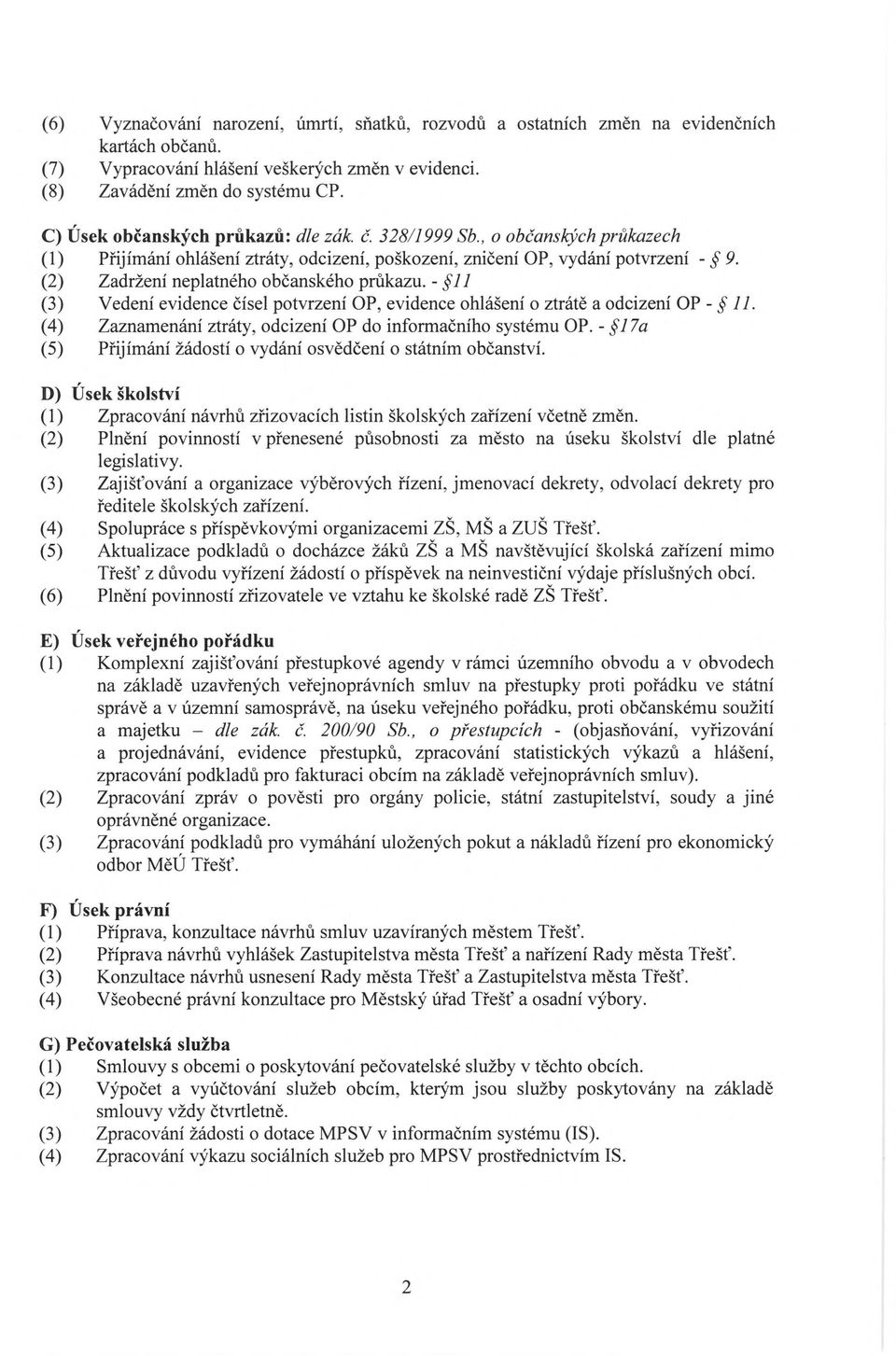 (2) Zadržení neplatného občanského průkazu. - 11 (3) Vedení evidence čísel potvrzení OP, evidence ohlášení o ztrátě a odcizení OP - 11. (4) Zaznamenání ztráty, odcizení OP do informačního systému OP.