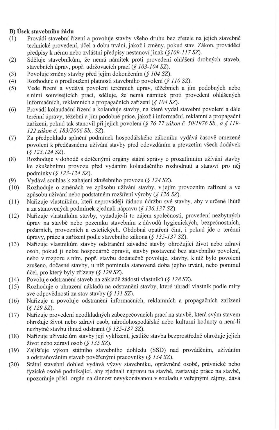 udržovacích prací ( 103-104 SZ). (3) Povoluje změny stavby před jejím dokončením ( 104 SZ). (4) Rozhoduje o prodloužení platnosti stavebního povolení ( 110 SZ).