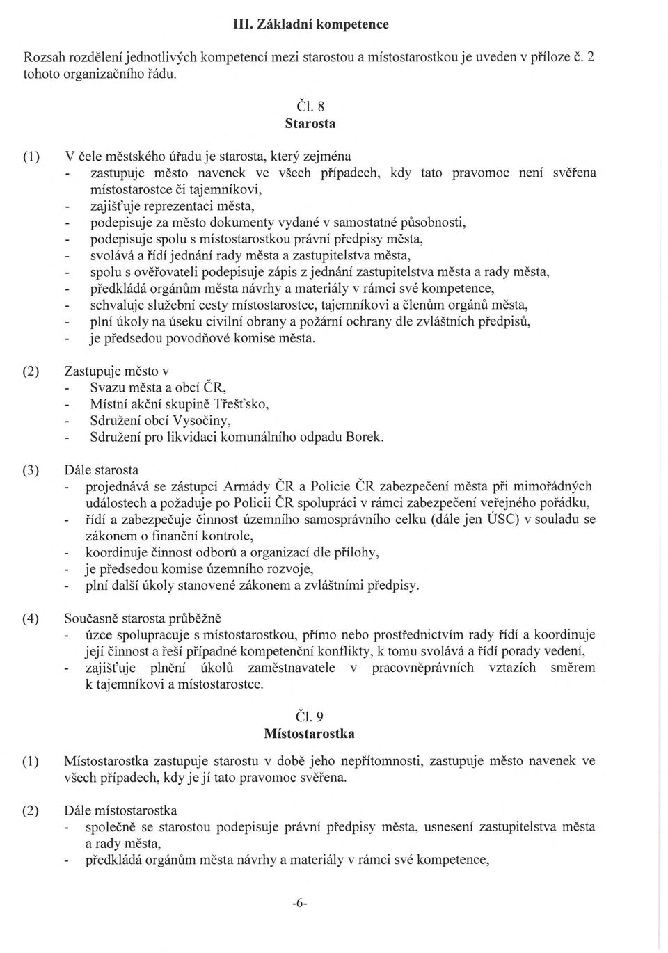 podepisuje za město dokumenty vydané v samostatné působnosti, podepisuje spolu s místostarostkou právní předpisy města, svolává a řídí jednání rady města a zastupitelstva města, spolu s ověřovateli