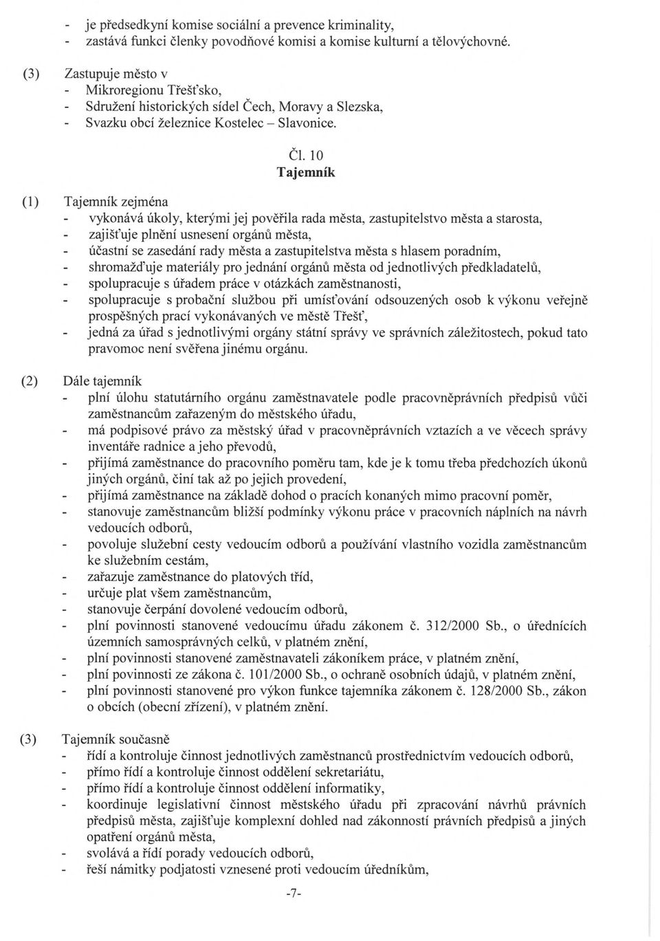 10 Tajemník (1) Tajemník zejména vykonává úkoly, kterými jej pověřila rada města, zastupitelstvo města a starosta, zajišťuje plnění usnesení orgánů města, účastní se zasedání rady města a