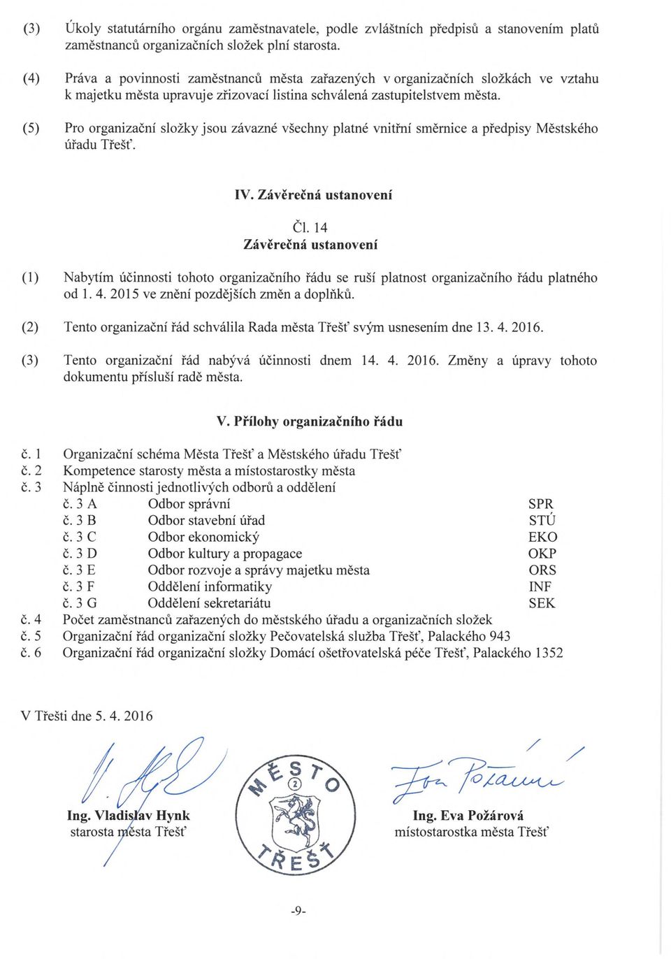 (5) Pro organizační složky jsou závazné všechny platné vnitřní směrnice a předpisy Městského úřadu Třešť. IV. Závěrečná ustanovení Čl.