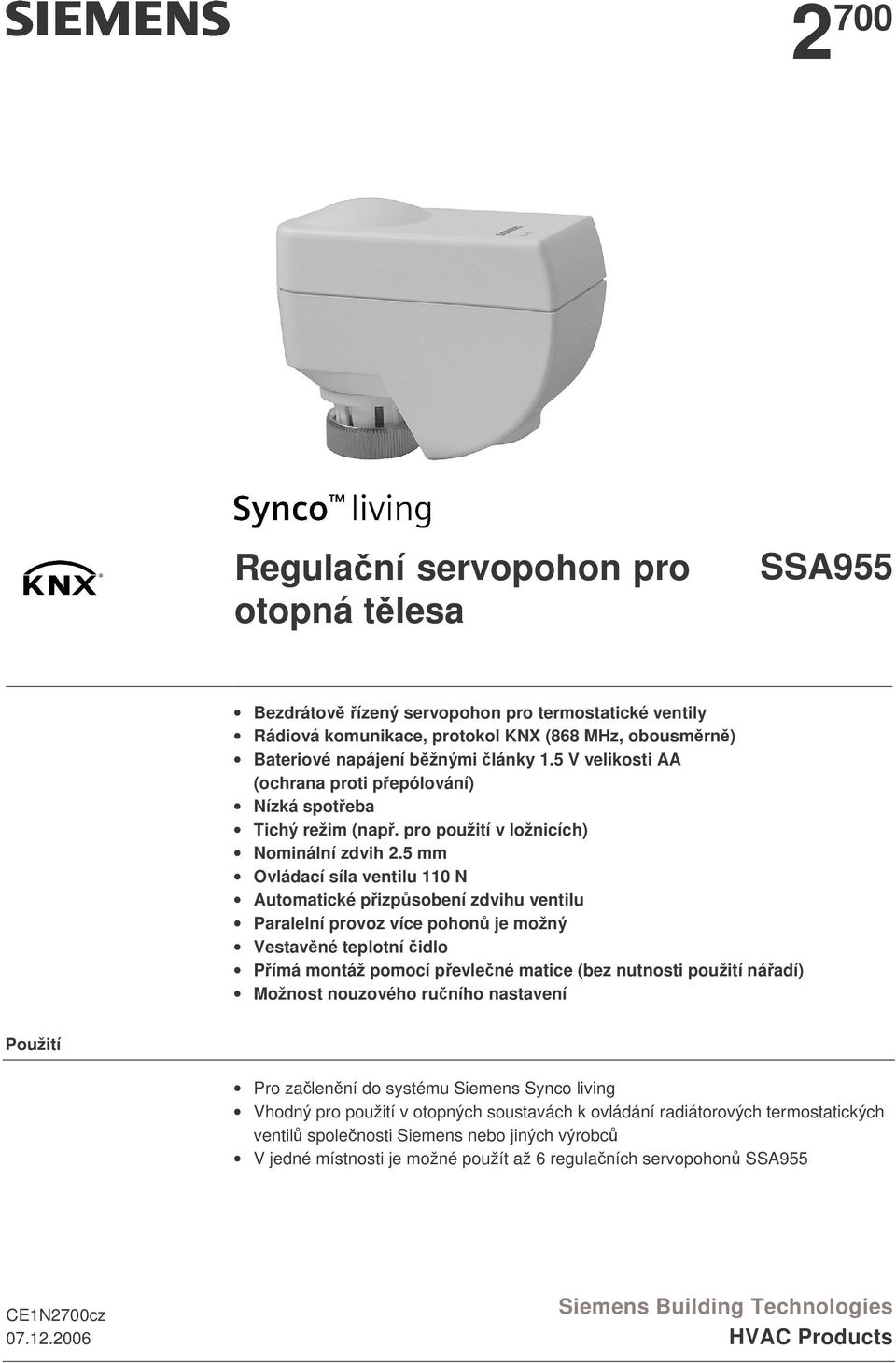 5 mm Ovládací síla ventilu 110 N Automatické pizpsobení zdvihu ventilu Paralelní provoz více pohon je možný Vestavné teplotní idlo Pímá montáž pomocí pevlené matice (bez nutnosti použití náadí)