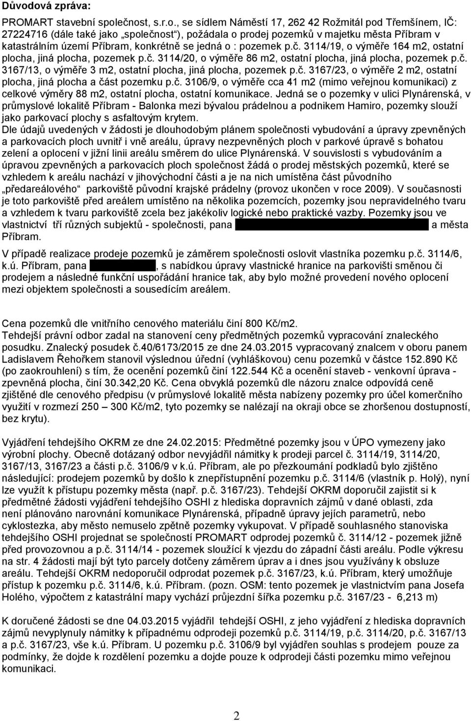 č. 3167/23, o výměře 2 m2, ostatní plocha, jiná plocha a část pozemku p.č. 3106/9, o výměře cca 41 m2 (mimo veřejnou komunikaci) z celkové výměry 88 m2, ostatní plocha, ostatní komunikace.