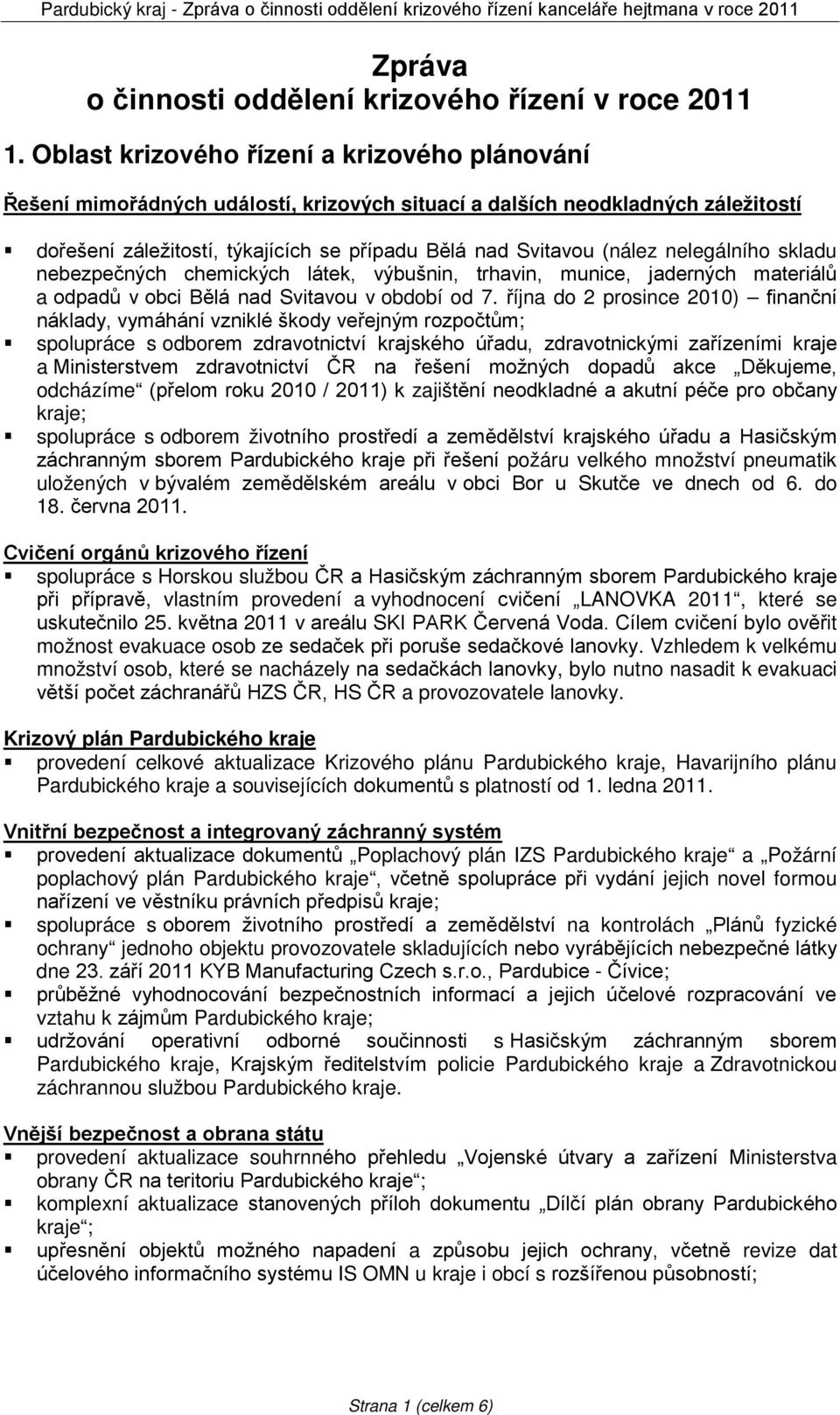 nelegálního skladu nebezpečných chemických látek, výbušnin, trhavin, munice, jaderných materiálů a odpadů v obci Bělá nad Svitavou v období od 7.