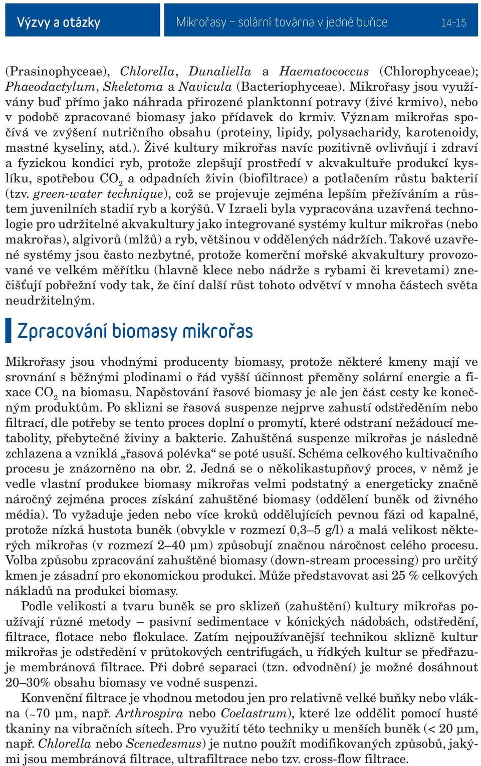 Význam mikrořas spočívá ve zvýšení nutričního obsahu (proteiny, lipidy, polysacharidy, karotenoidy, mastné kyseliny, atd.).