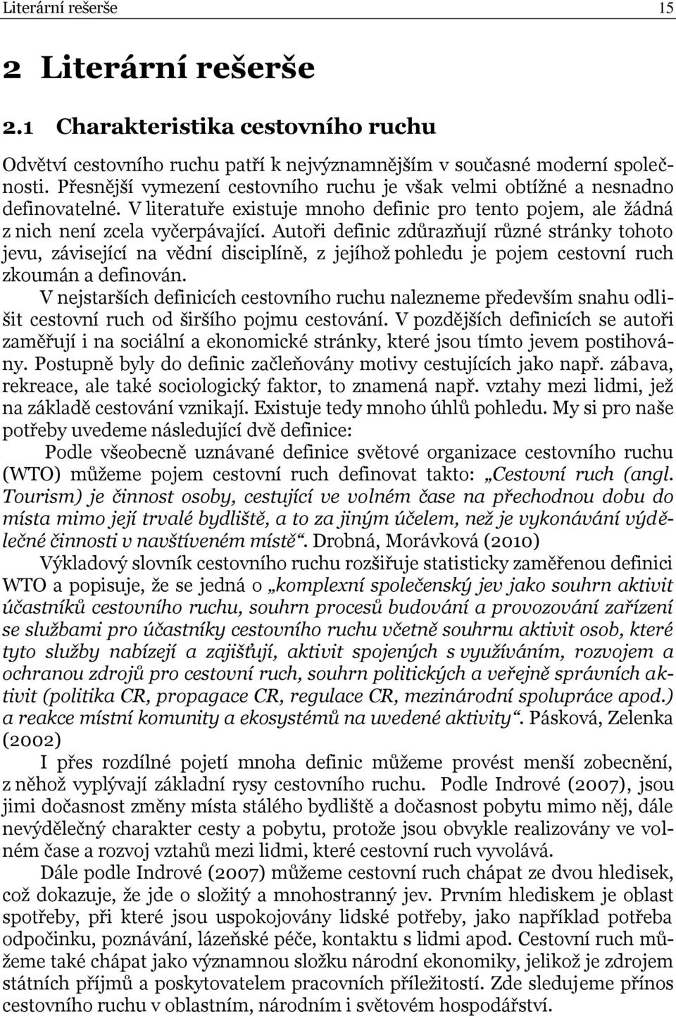 Autoři definic zdůrazňují různé stránky tohoto jevu, závisející na vědní disciplíně, z jejíhoţ pohledu je pojem cestovní ruch zkoumán a definován.