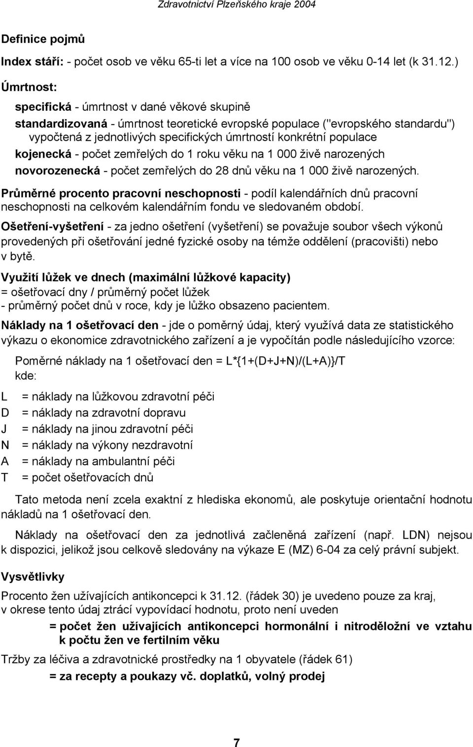 populace kojenecká - počet zemřelých do 1 roku věku na 1 000 živě narozených novorozenecká - počet zemřelých do 28 dnů věku na 1 000 živě narozených.