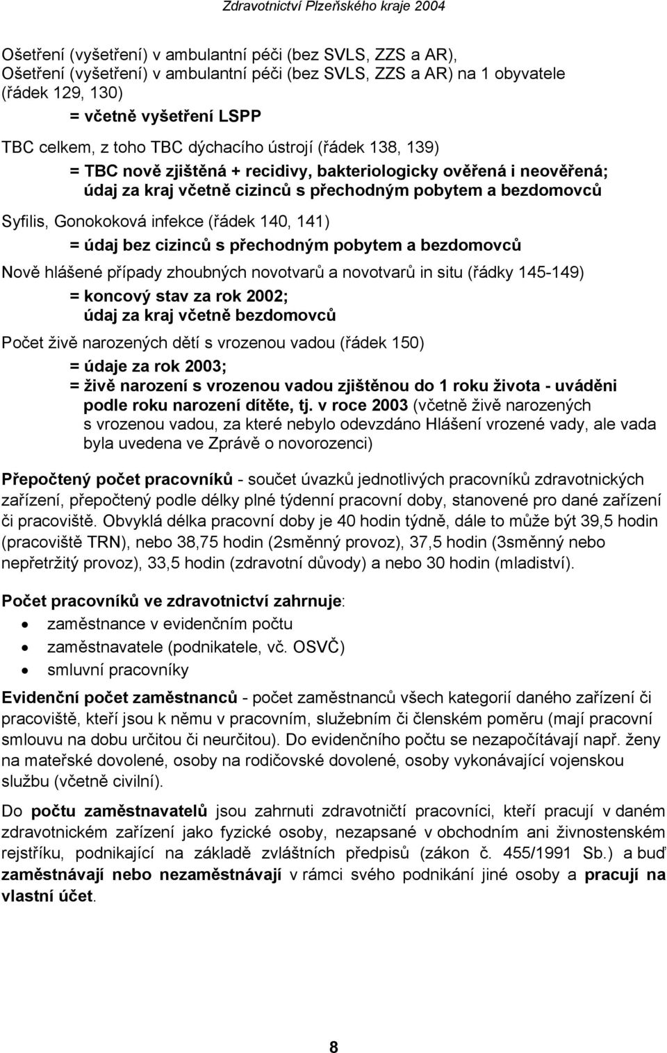 (řádek 140, 141) = údaj bez cizinců s přechodným pobytem a bezdomovců Nově hlášené případy zhoubných novotvarů a novotvarů in situ (řádky 145-149) = koncový stav za rok 2002; údaj za kraj včetně