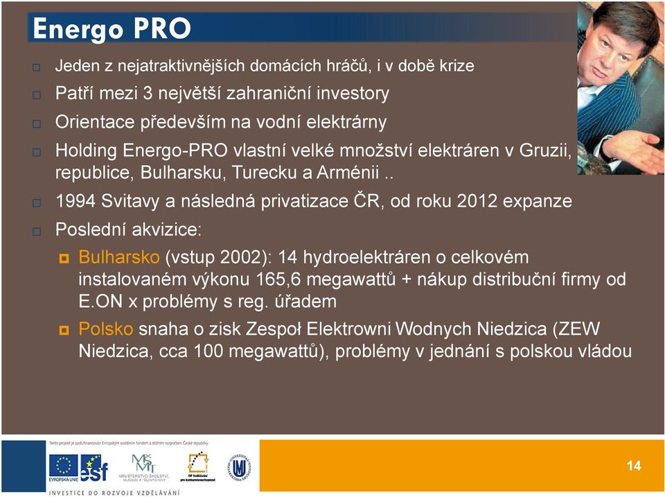 . 1994 Svitavy a následná privatizace ČR, od roku 2012 expanze Poslední akvizice: Bulharsko (vstup 2002): 14 hydroelektráren o celkovém instalovaném