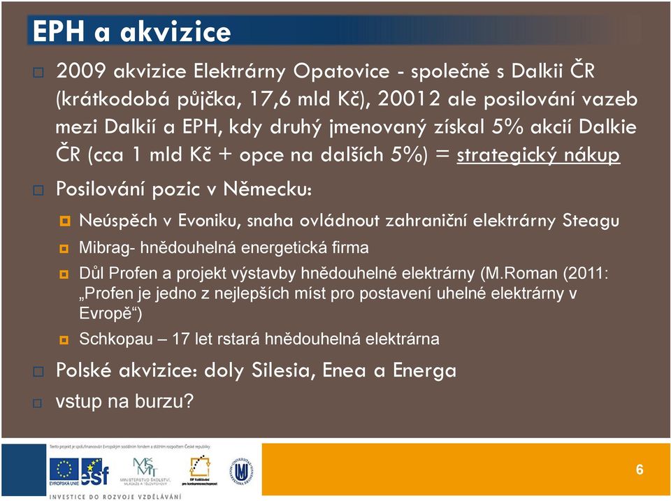 ovládnout zahraniční elektrárny Steagu Mibrag- hnědouhelná energetická firma Důl Profen a projekt výstavby hnědouhelné elektrárny (M.