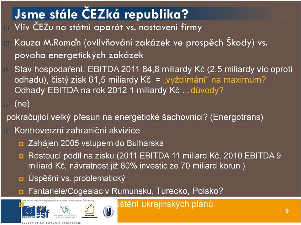 Odhady EBITDA na rok 2012 1 miliardy Kč důvody? (ne) pokračující velký přesun na energetické šachovnici?