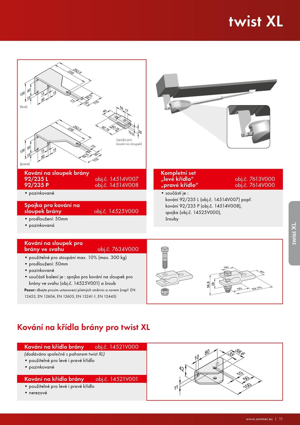 10% (max. 300 kg) prodloužení: mm součástí balení je : spojka pro kování na sloupek pro brány ve svahu (obj.č. 14525V001) a šroub Pozor: dbejte prosím ustanovení platných směrnic a norem (např.