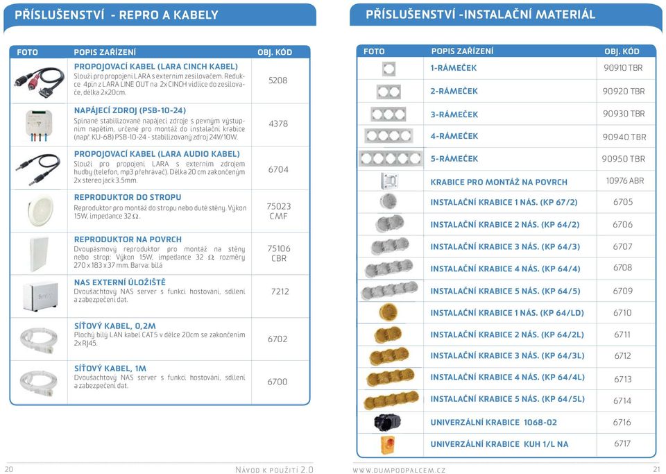 5208 1-RÁMEČEK 2-RÁMEČEK 90910 TBR 90920 TBR NAPÁJECÍ ZDROJ (PSB-10-24) Spínané stabilizované napájecí zdroje s pevným výstupním napětím, určené pro montáž do instalační krabice (např.