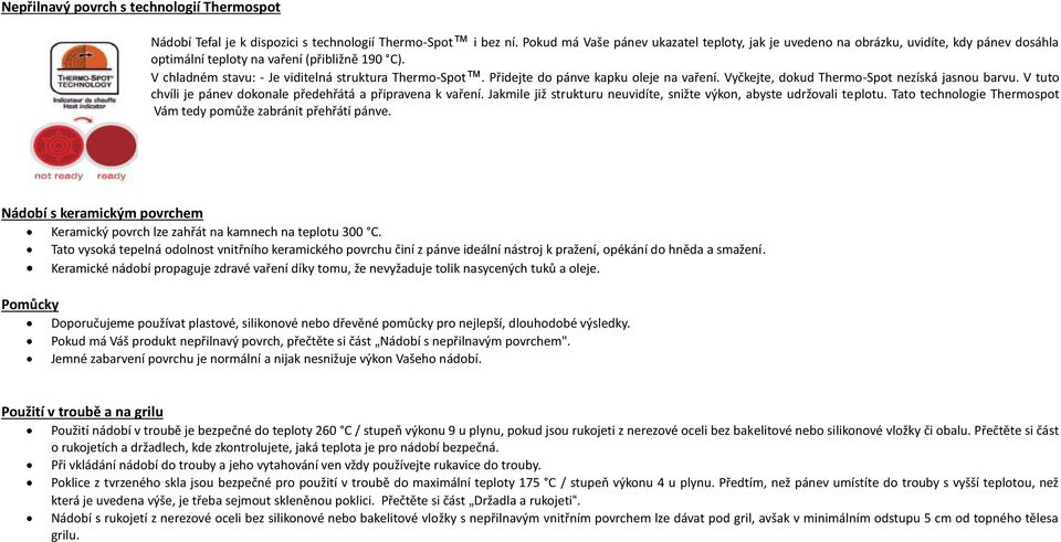 Přidejte do pánve kapku oleje na vaření. Vyčkejte, dokud Thermo-Spot nezíská jasnou barvu. V tuto chvíli je pánev dokonale předehřátá a připravena k vaření.