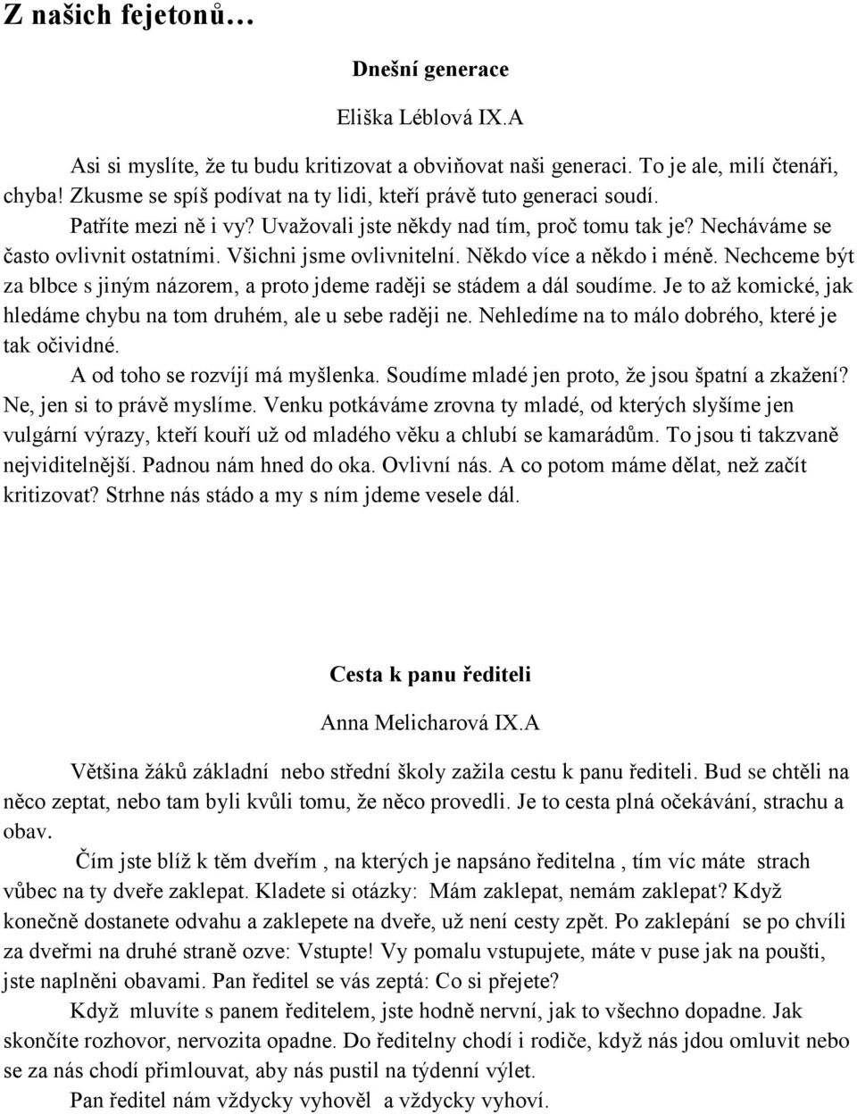 Všichni jsme ovlivnitelní. Někdo více a někdo i méně. Nechceme být za blbce s jiným názorem, a proto jdeme raději se stádem a dál soudíme.