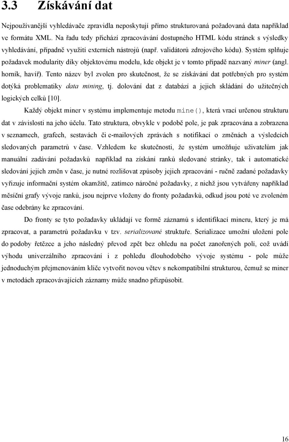 Systém splňuje požadavek modularity díky objektovému modelu, kde objekt je v tomto případě nazvaný miner (angl. horník, havíř).