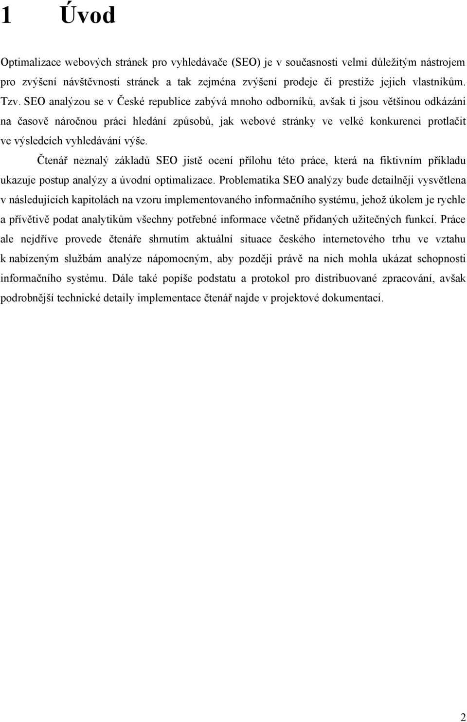 vyhledávání výše. Čtenář neznalý základů SEO jistě ocení přílohu této práce, která na fiktivním příkladu ukazuje postup analýzy a úvodní optimalizace.