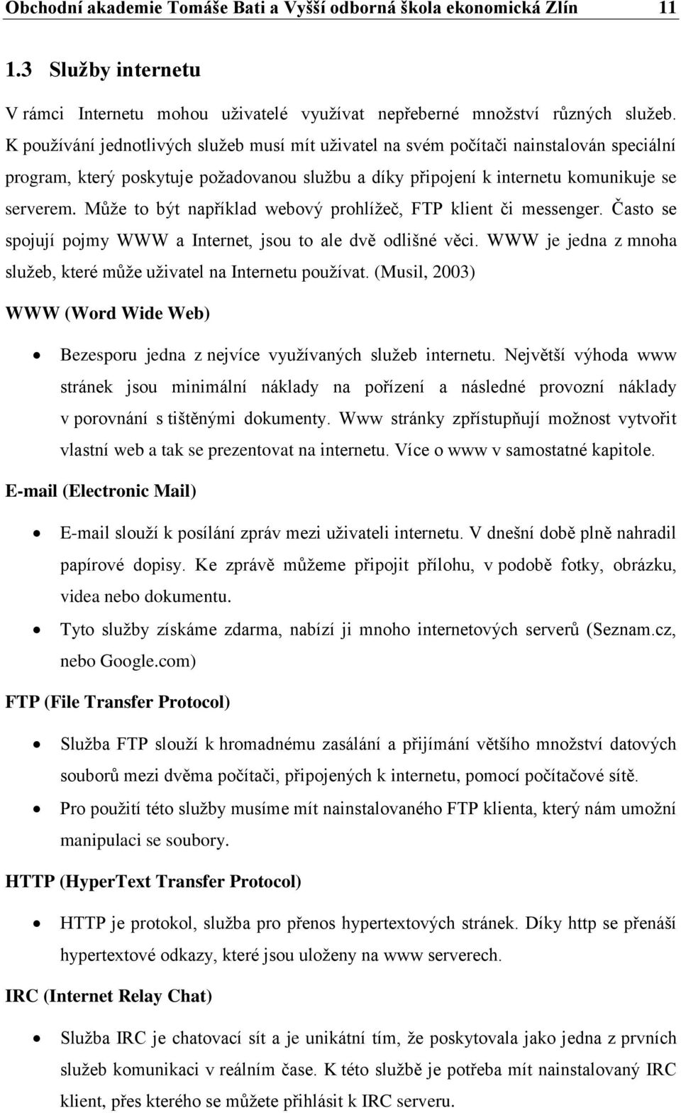 Může to být například webový prohlížeč, FTP klient či messenger. Často se spojují pojmy WWW a Internet, jsou to ale dvě odlišné věci.