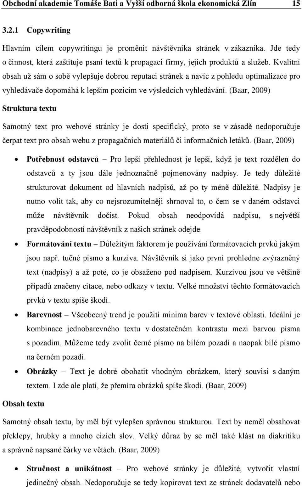 Kvalitní obsah už sám o sobě vylepšuje dobrou reputaci stránek a navíc z pohledu optimalizace pro vyhledávače dopomáhá k lepším pozicím ve výsledcích vyhledávání.