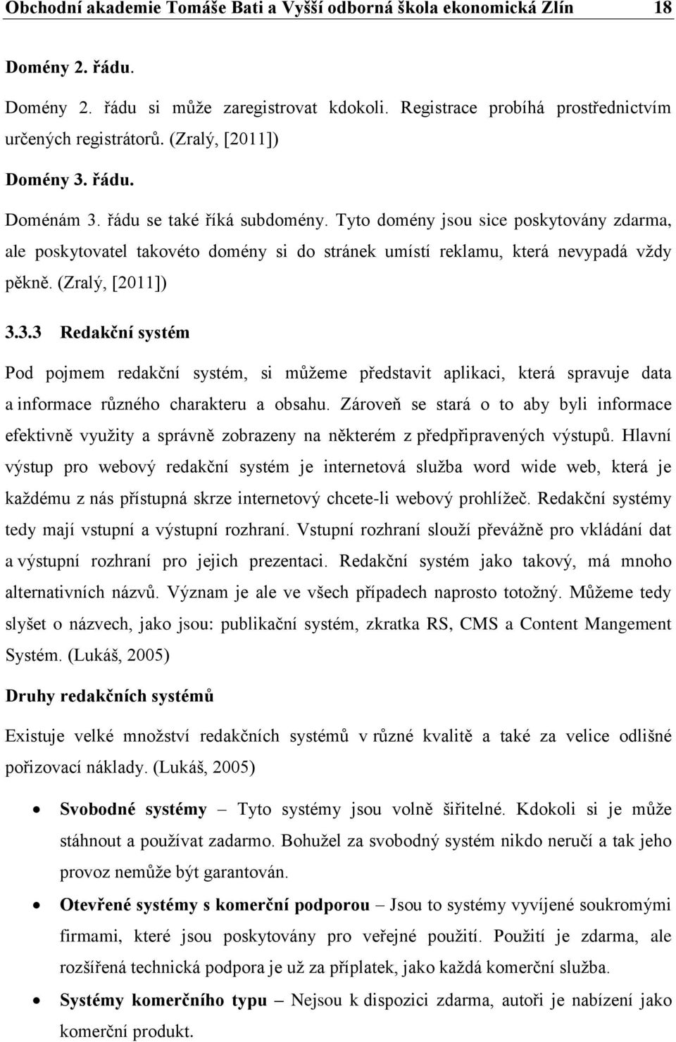 Tyto domény jsou sice poskytovány zdarma, ale poskytovatel takovéto domény si do stránek umístí reklamu, která nevypadá vždy pěkně. (Zralý, [2011]) 3.