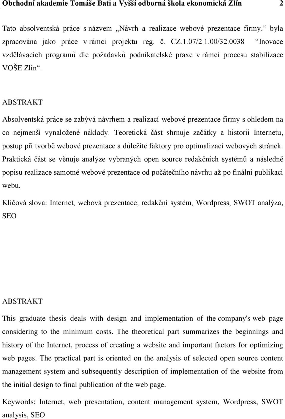 ABSTRAKT Absolventská práce se zabývá návrhem a realizací webové prezentace firmy s ohledem na co nejmenší vynaložené náklady.