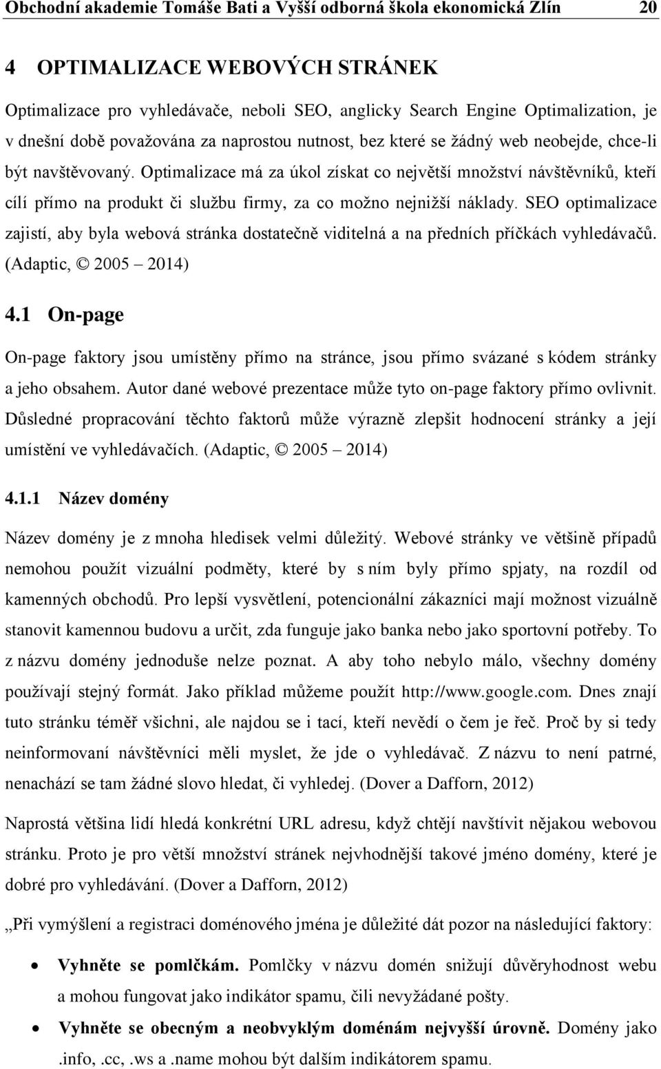 Optimalizace má za úkol získat co největší množství návštěvníků, kteří cílí přímo na produkt či službu firmy, za co možno nejnižší náklady.