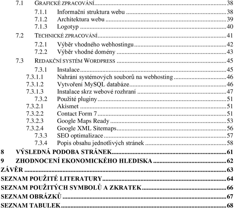 .. 47 7.3.2 Použité pluginy... 51 7.3.2.1 Akismet... 51 7.3.2.2 Contact Form 7... 51 7.3.2.3 Google Maps Ready... 53 7.3.2.4 Google XML Sitemaps... 56 7.3.3 SEO optimalizace... 57 7.3.4 Popis obsahu jednotlivých stránek.